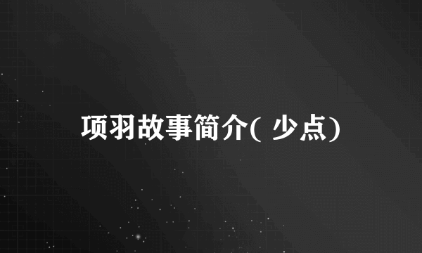 项羽故事简介( 少点)