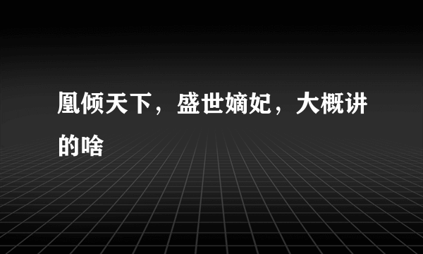 凰倾天下，盛世嫡妃，大概讲的啥