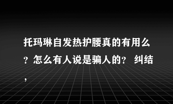 托玛琳自发热护腰真的有用么？怎么有人说是骗人的？ 纠结，