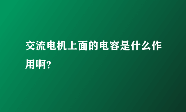 交流电机上面的电容是什么作用啊？