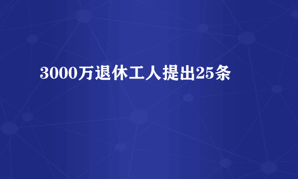 3000万退休工人提出25条