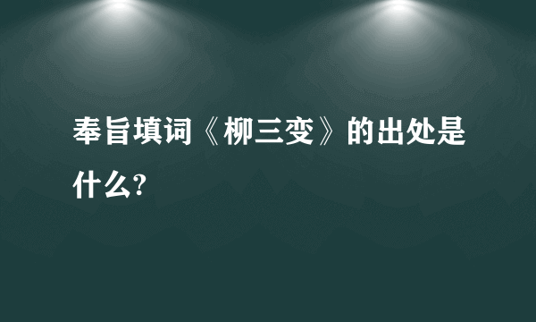 奉旨填词《柳三变》的出处是什么?