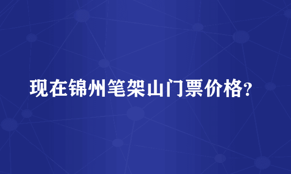 现在锦州笔架山门票价格？