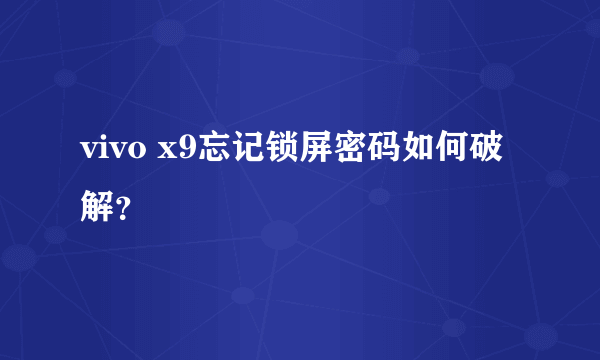 vivo x9忘记锁屏密码如何破解？