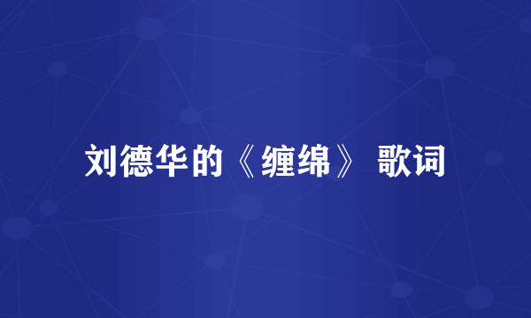 刘德华的《缠绵》 歌词