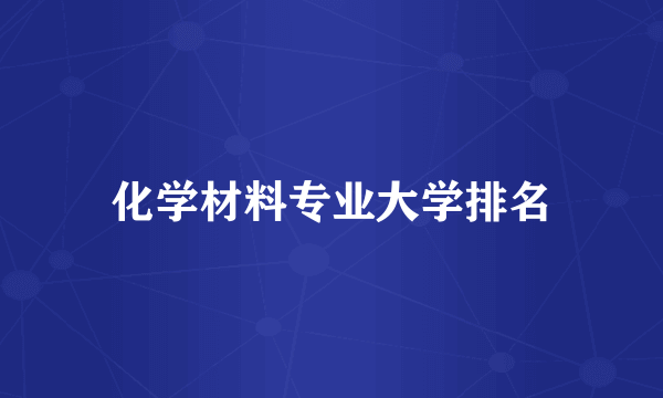 化学材料专业大学排名