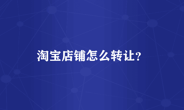 淘宝店铺怎么转让？