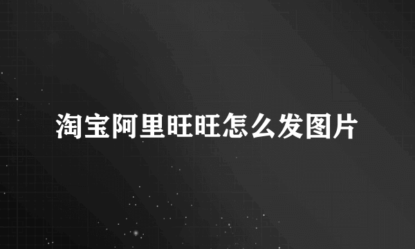 淘宝阿里旺旺怎么发图片