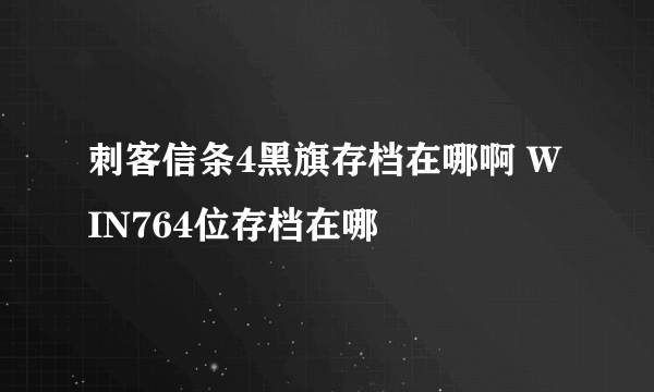 刺客信条4黑旗存档在哪啊 WIN764位存档在哪