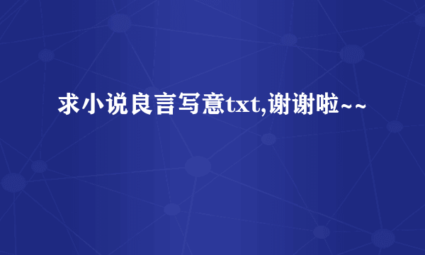 求小说良言写意txt,谢谢啦~~