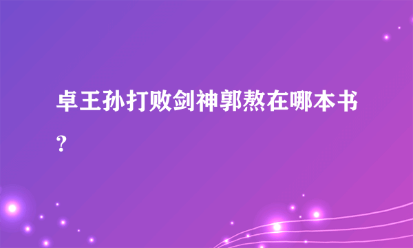 卓王孙打败剑神郭熬在哪本书？