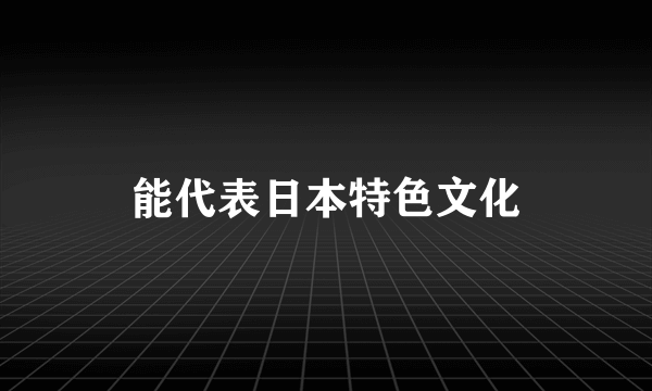 能代表日本特色文化