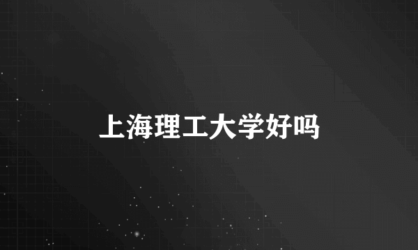 上海理工大学好吗