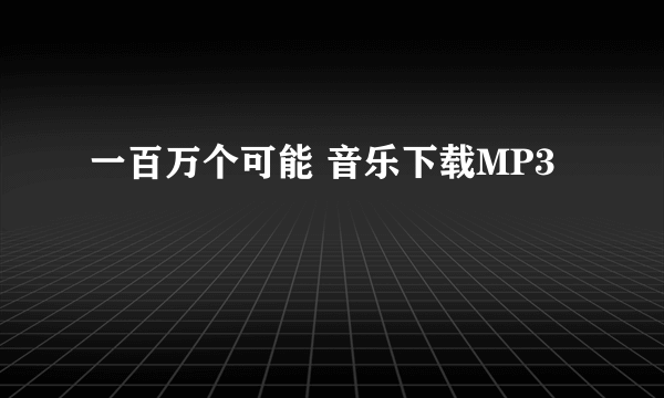 一百万个可能 音乐下载MP3