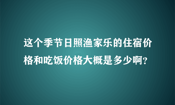 这个季节日照渔家乐的住宿价格和吃饭价格大概是多少啊？
