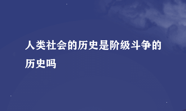 人类社会的历史是阶级斗争的历史吗
