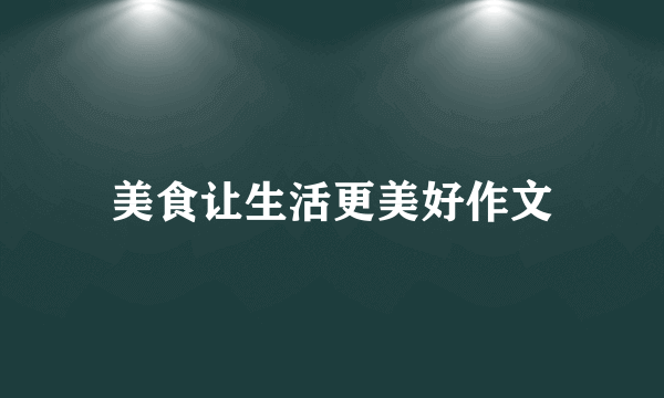 美食让生活更美好作文
