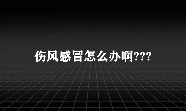 伤风感冒怎么办啊???