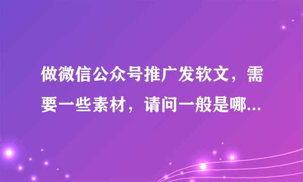 做微信公众号推广发软文，需要一些素材，请问一般是哪些平台上寻找？