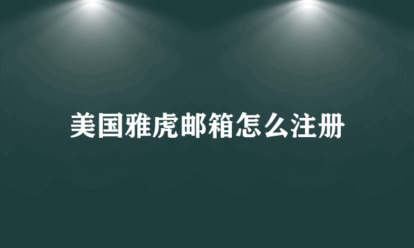 美国雅虎邮箱怎么注册