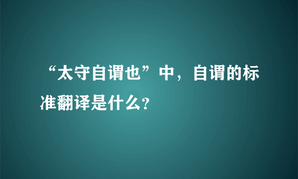 “太守自谓也”中，自谓的标准翻译是什么？
