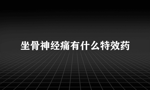 坐骨神经痛有什么特效药