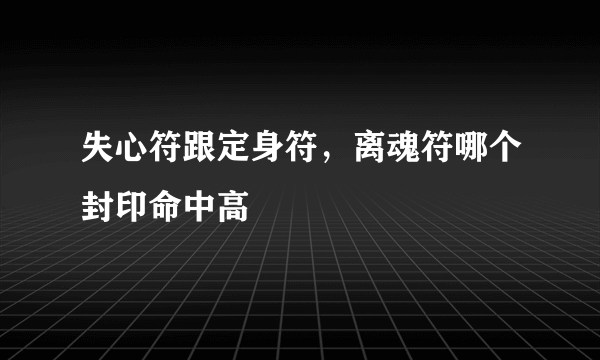 失心符跟定身符，离魂符哪个封印命中高
