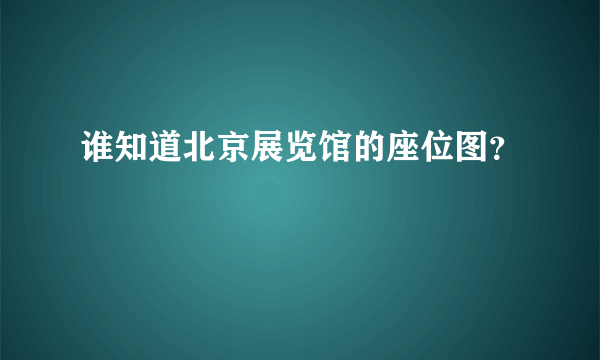 谁知道北京展览馆的座位图？