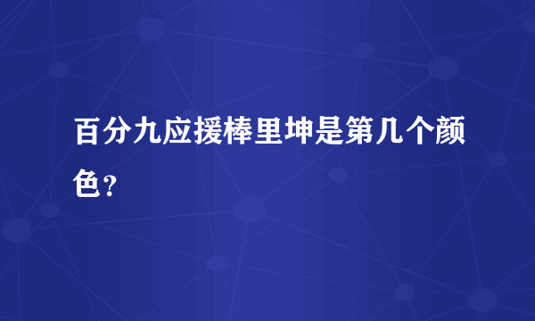 百分九应援棒里坤是第几个颜色？