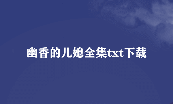 幽香的儿媳全集txt下载