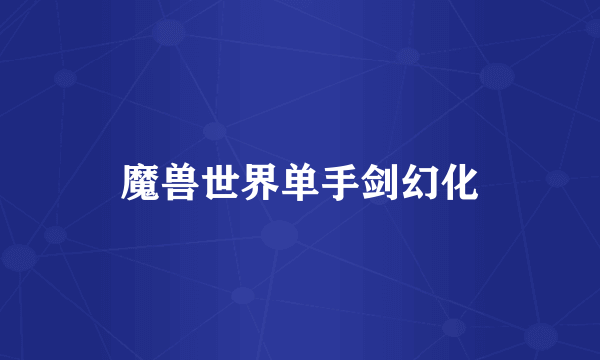 魔兽世界单手剑幻化