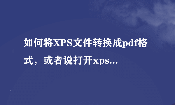 如何将XPS文件转换成pdf格式，或者说打开xps文件然后点打印没有那个MC Print to PDF的那项如何调出来。