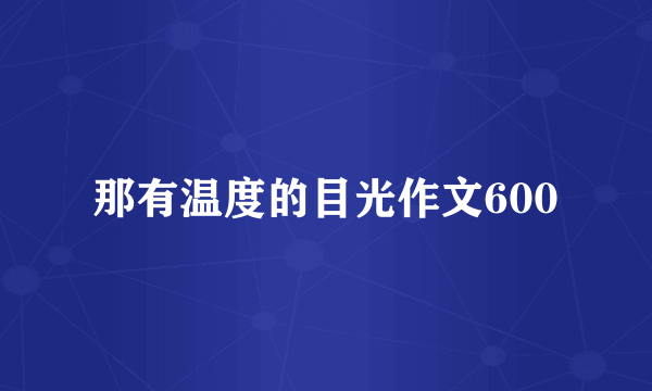 那有温度的目光作文600