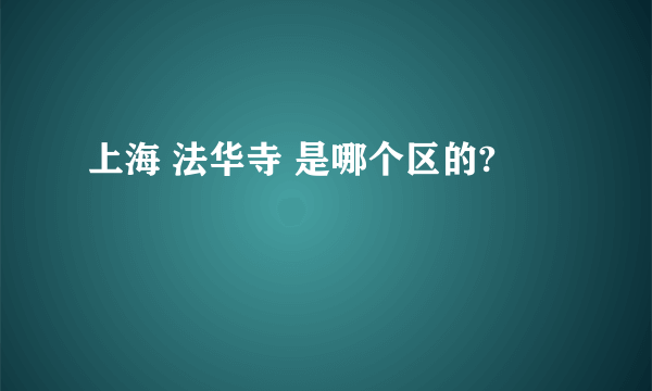 上海 法华寺 是哪个区的?