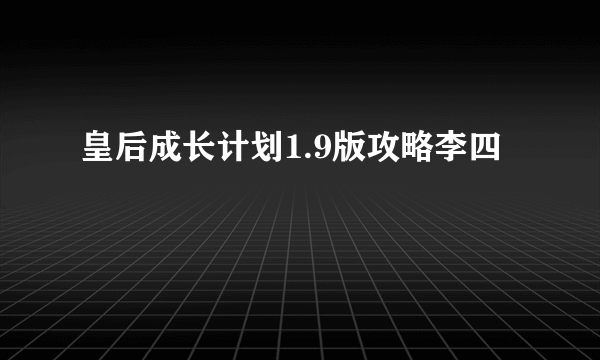 皇后成长计划1.9版攻略李四