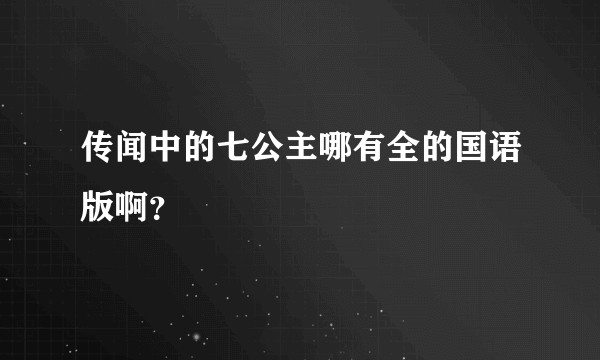 传闻中的七公主哪有全的国语版啊？