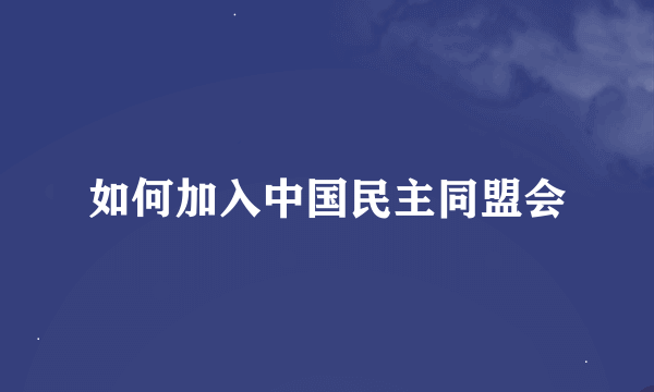如何加入中国民主同盟会
