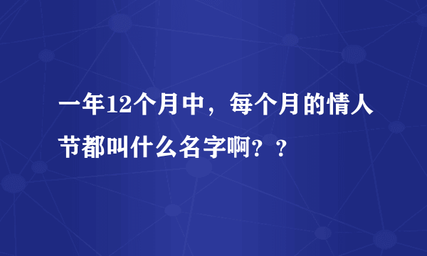 一年12个月中，每个月的情人节都叫什么名字啊？？