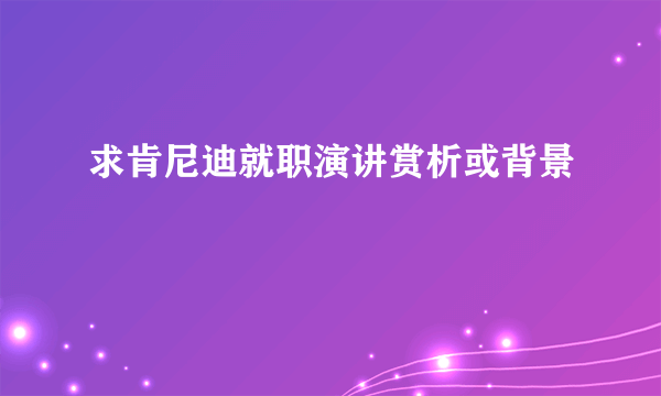 求肯尼迪就职演讲赏析或背景