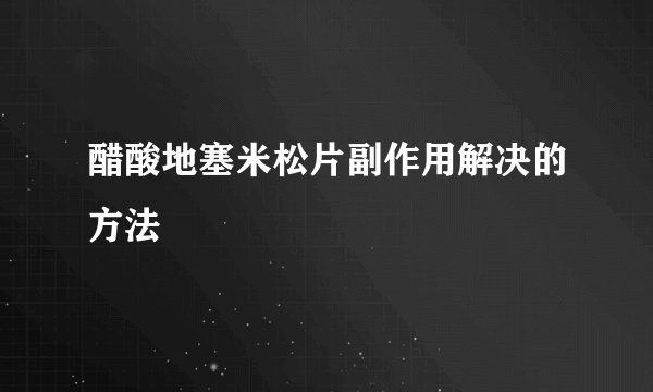 醋酸地塞米松片副作用解决的方法