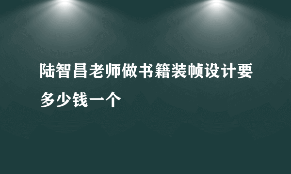 陆智昌老师做书籍装帧设计要多少钱一个