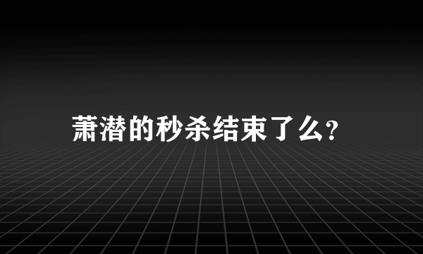 萧潜的秒杀结束了么？