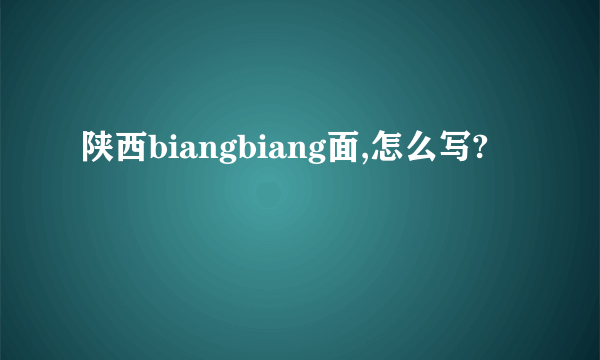 陕西biangbiang面,怎么写?