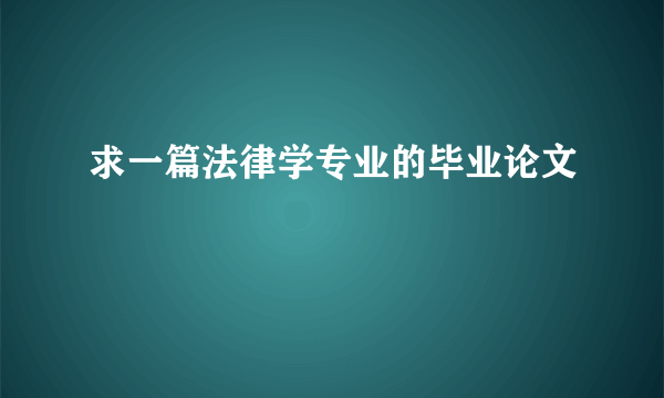 求一篇法律学专业的毕业论文