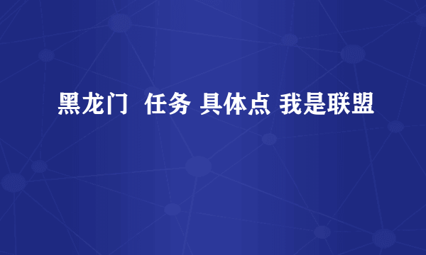 黑龙门  任务 具体点 我是联盟