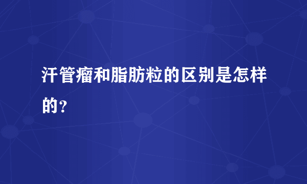 汗管瘤和脂肪粒的区别是怎样的？