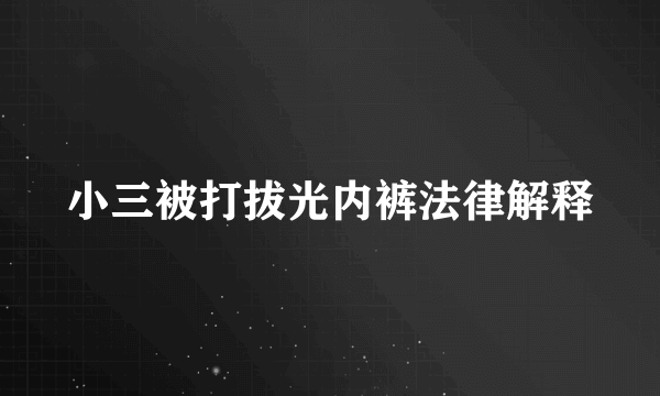 小三被打拔光内裤法律解释