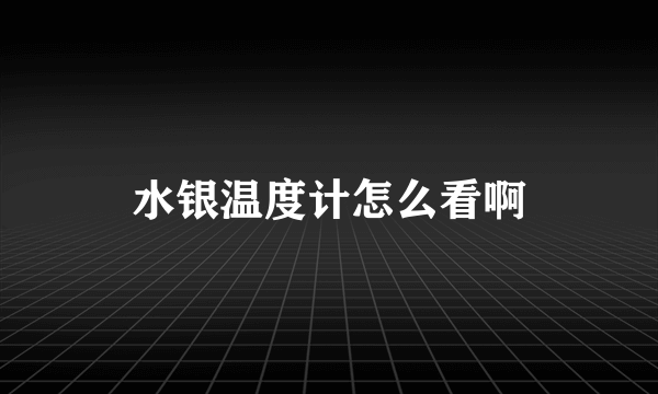 水银温度计怎么看啊