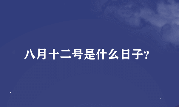 八月十二号是什么日子？