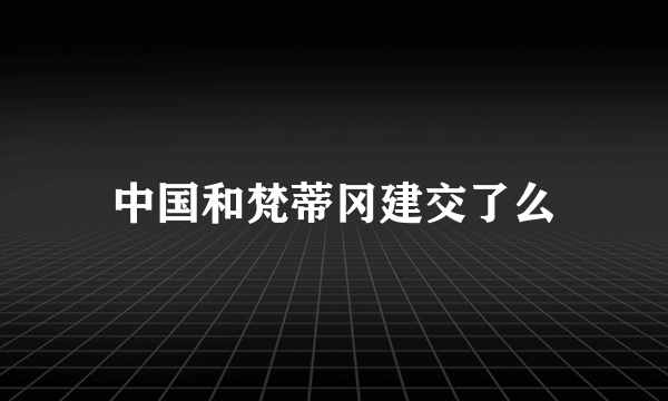中国和梵蒂冈建交了么